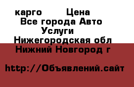 карго 977 › Цена ­ 15 - Все города Авто » Услуги   . Нижегородская обл.,Нижний Новгород г.